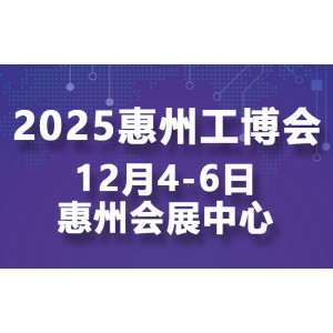 邀请函｜2025惠州国际工业博览会邀您共话智造未来
